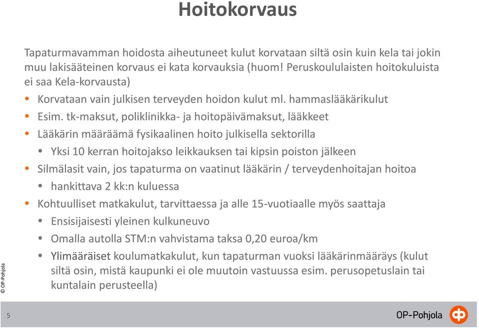 tk-maksut, poliklinikka- ja hoitopäivämaksut, lääkkeet Lääkärin määräämä fysikaalinen hoito julkisella sektorilla Yksi 10 kerran hoitojakso leikkauksen tai kipsin poiston jälkeen Silmälasit vain, jos