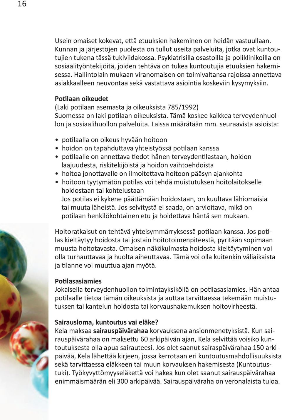 Hallintolain mukaan viranomaisen on toimivaltansa rajoissa annettava asiakkaalleen neuvontaa sekä vastattava asiointia koskeviin kysymyksiin.