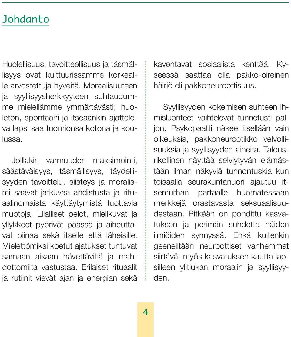 Joillakin varmuuden maksimointi, säästäväisyys, täsmällisyys, täydellisyyden tavoittelu, siisteys ja moralismi saavat jatkuvaa ahdistusta ja rituaalinomaista käyttäytymistä tuottavia muotoja.