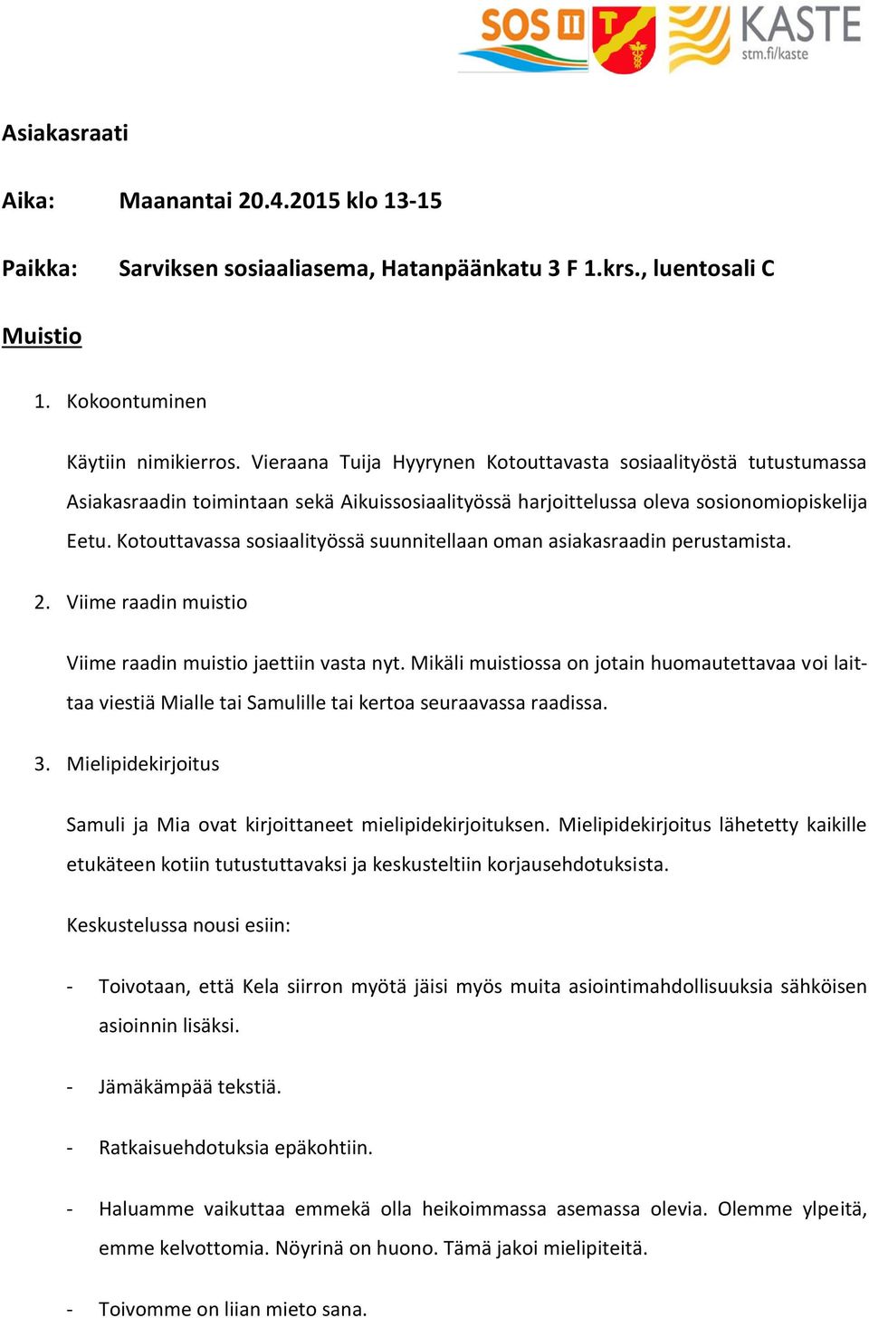 Kotouttavassa sosiaalityössä suunnitellaan oman asiakasraadin perustamista. 2. Viime raadin muistio Viime raadin muistio jaettiin vasta nyt.