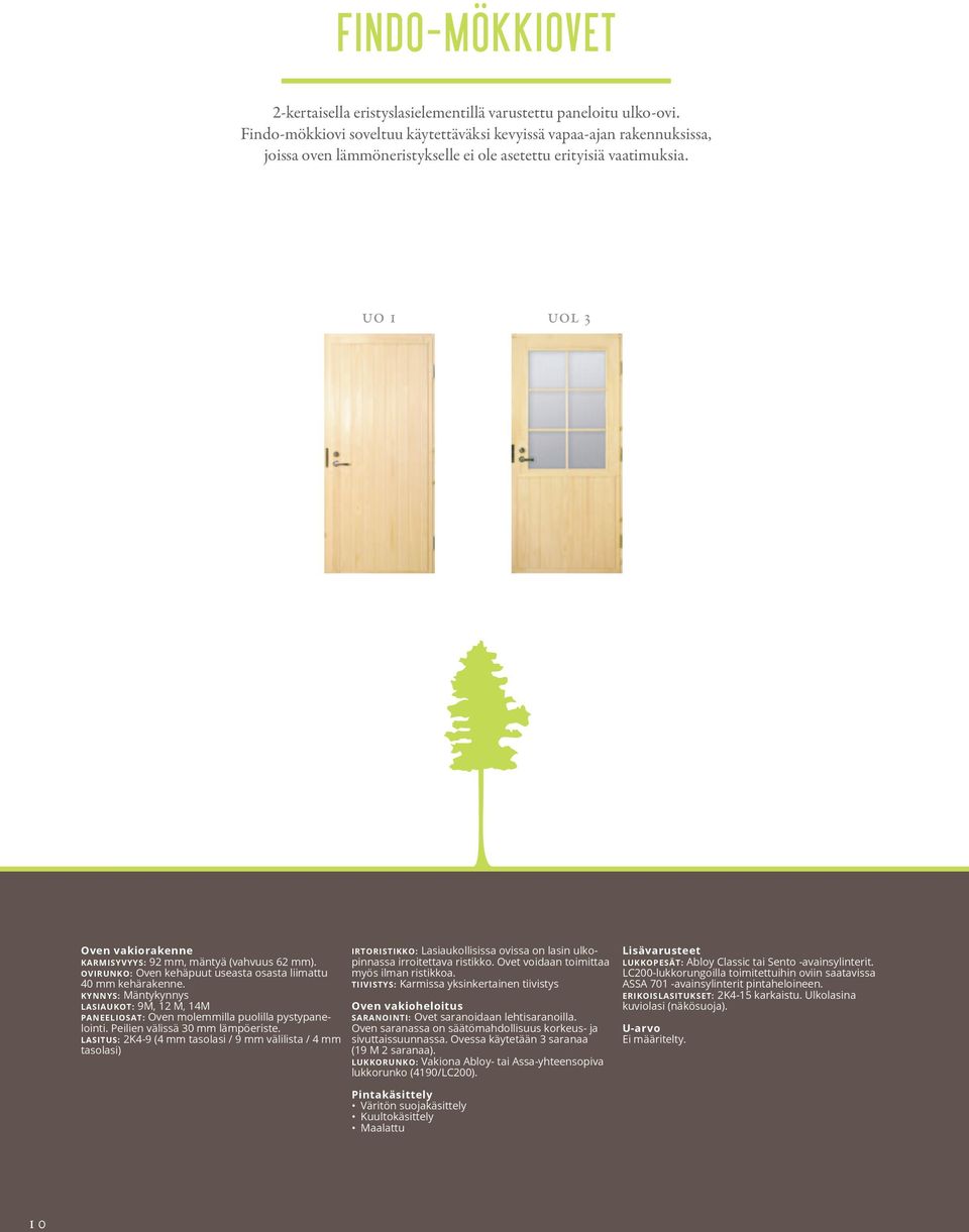 UO 1 UOL 3 Oven vakiorakenne KARMISYVYYS: 92 mm, mäntyä (vahvuus 62 mm). OVIRUNKO: Oven kehäpuut useasta osasta liimattu 40 mm kehärakenne.