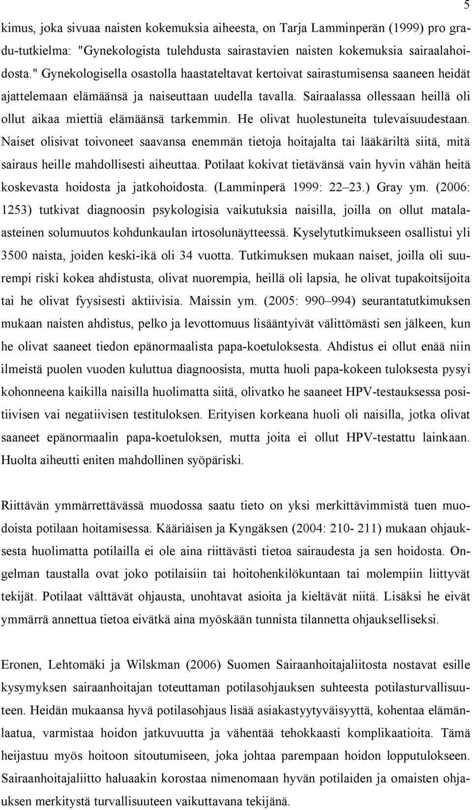 Sairaalassa ollessaan heillä oli ollut aikaa miettiä elämäänsä tarkemmin. He olivat huolestuneita tulevaisuudestaan.