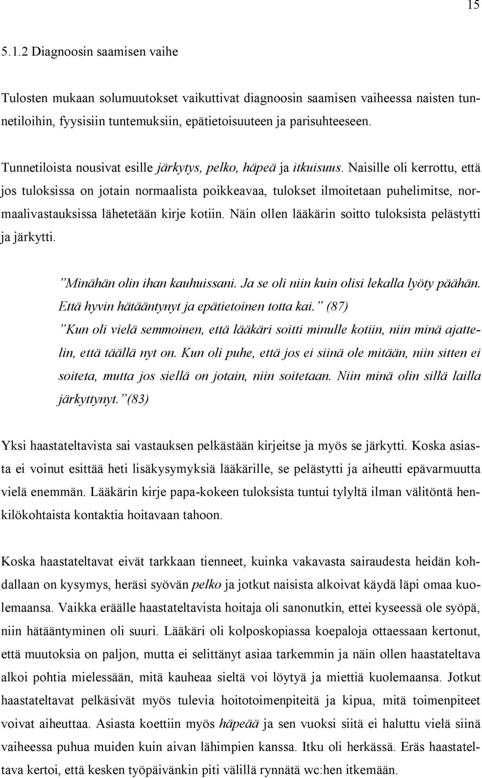 Naisille oli kerrottu, että jos tuloksissa on jotain normaalista poikkeavaa, tulokset ilmoitetaan puhelimitse, normaalivastauksissa lähetetään kirje kotiin.