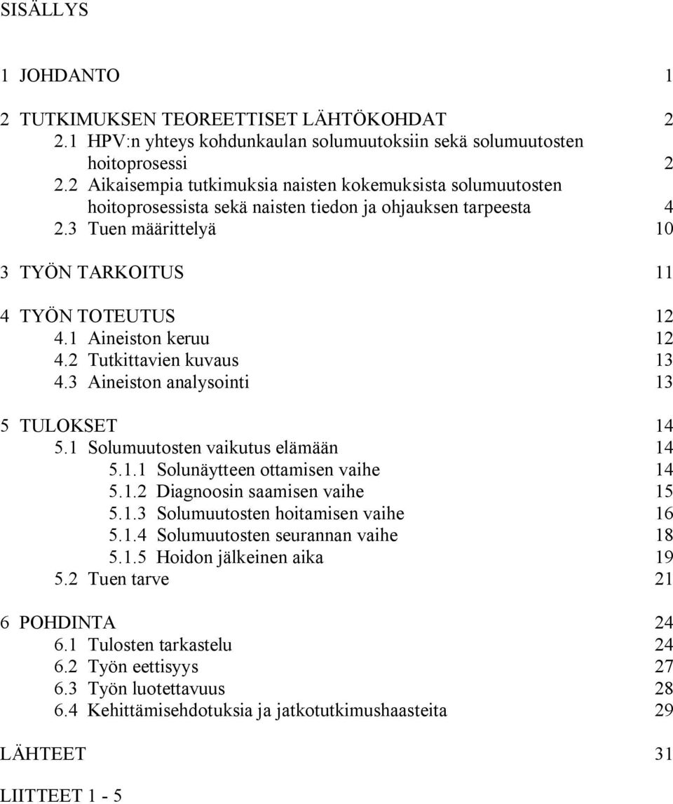 1 Aineiston keruu 12 4.2 Tutkittavien kuvaus 13 4.3 Aineiston analysointi 13 5 TULOKSET 14 5.1 Solumuutosten vaikutus elämään 14 5.1.1 Solunäytteen ottamisen vaihe 14 5.1.2 Diagnoosin saamisen vaihe 15 5.