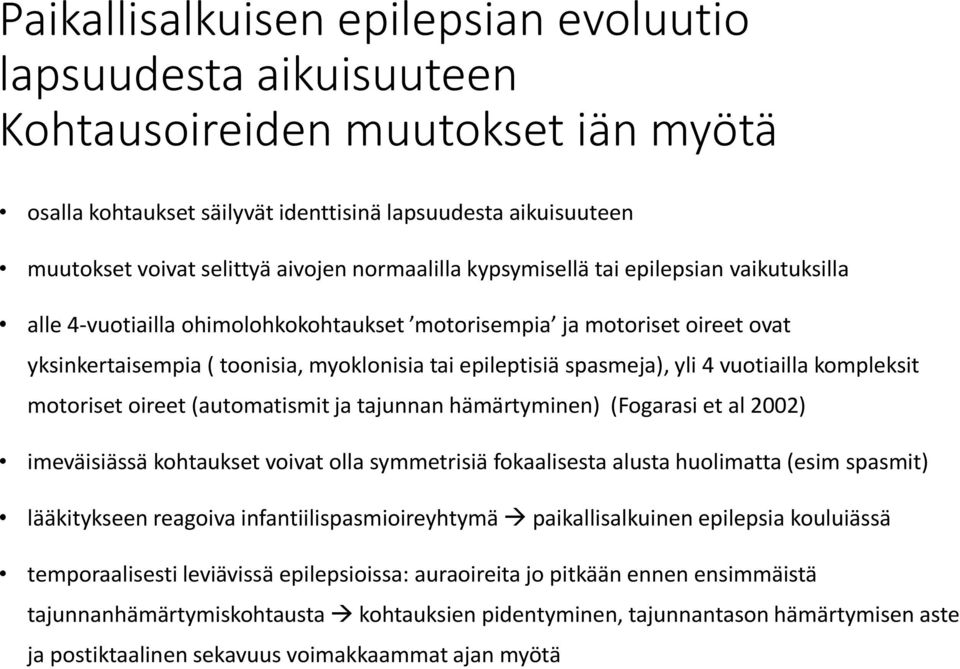 yli 4 vuotiailla kompleksit motoriset oireet (automatismit ja tajunnan hämärtyminen) (Fogarasi et al 2002) imeväisiässä kohtaukset voivat olla symmetrisiä fokaalisesta alusta huolimatta (esim