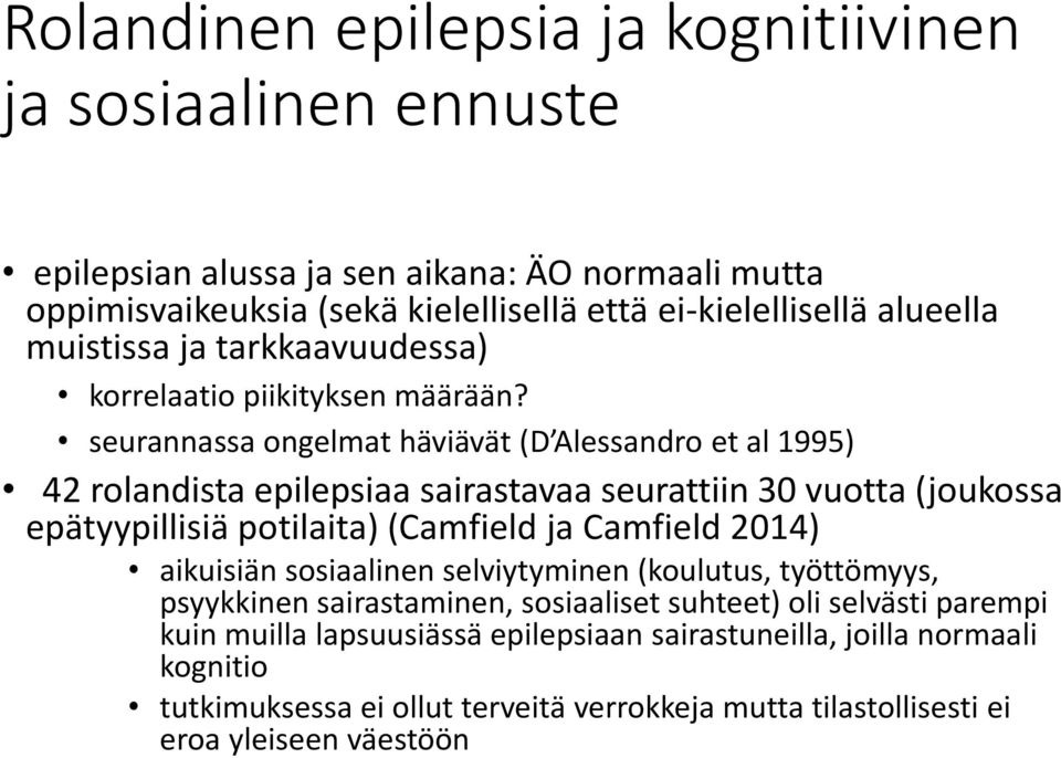 seurannassa ongelmat häviävät (D Alessandro et al 1995) 42 rolandista epilepsiaa sairastavaa seurattiin 30 vuotta (joukossa epätyypillisiä potilaita) (Camfield ja Camfield 2014)