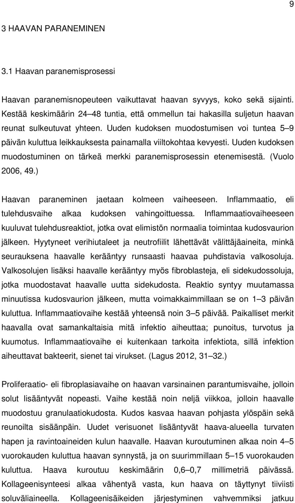 Uuden kudoksen muodostumisen voi tuntea 5 9 päivän kuluttua leikkauksesta painamalla viiltokohtaa kevyesti. Uuden kudoksen muodostuminen on tärkeä merkki paranemisprosessin etenemisestä.