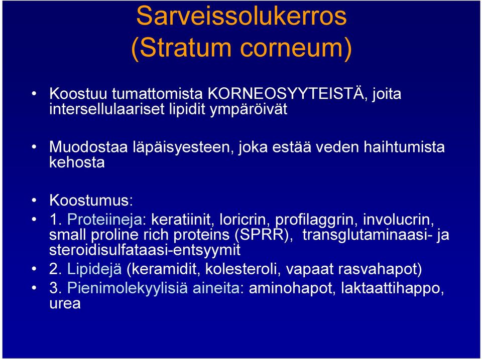 Proteiineja: keratiinit, loricrin, profilaggrin, involucrin, small proline rich proteins (SPRR), transglutaminaasi