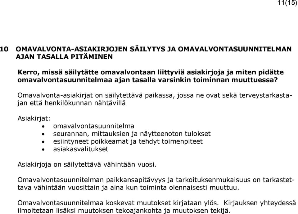Omavalvonta-asiakirjat on säilytettävä paikassa, jossa ne ovat sekä terveystarkastajan että henkilökunnan nähtävillä Asiakirjat: omavalvontasuunnitelma seurannan, mittauksien ja näytteenoton tulokset