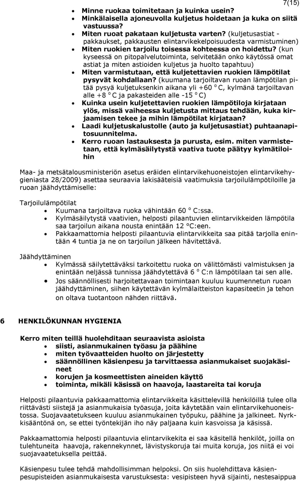 (kun kyseessä on pitopalvelutoiminta, selvitetään onko käytössä omat astiat ja miten astioiden kuljetus ja huolto tapahtuu) Miten varmistutaan, että kuljetettavien ruokien lämpötilat pysyvät