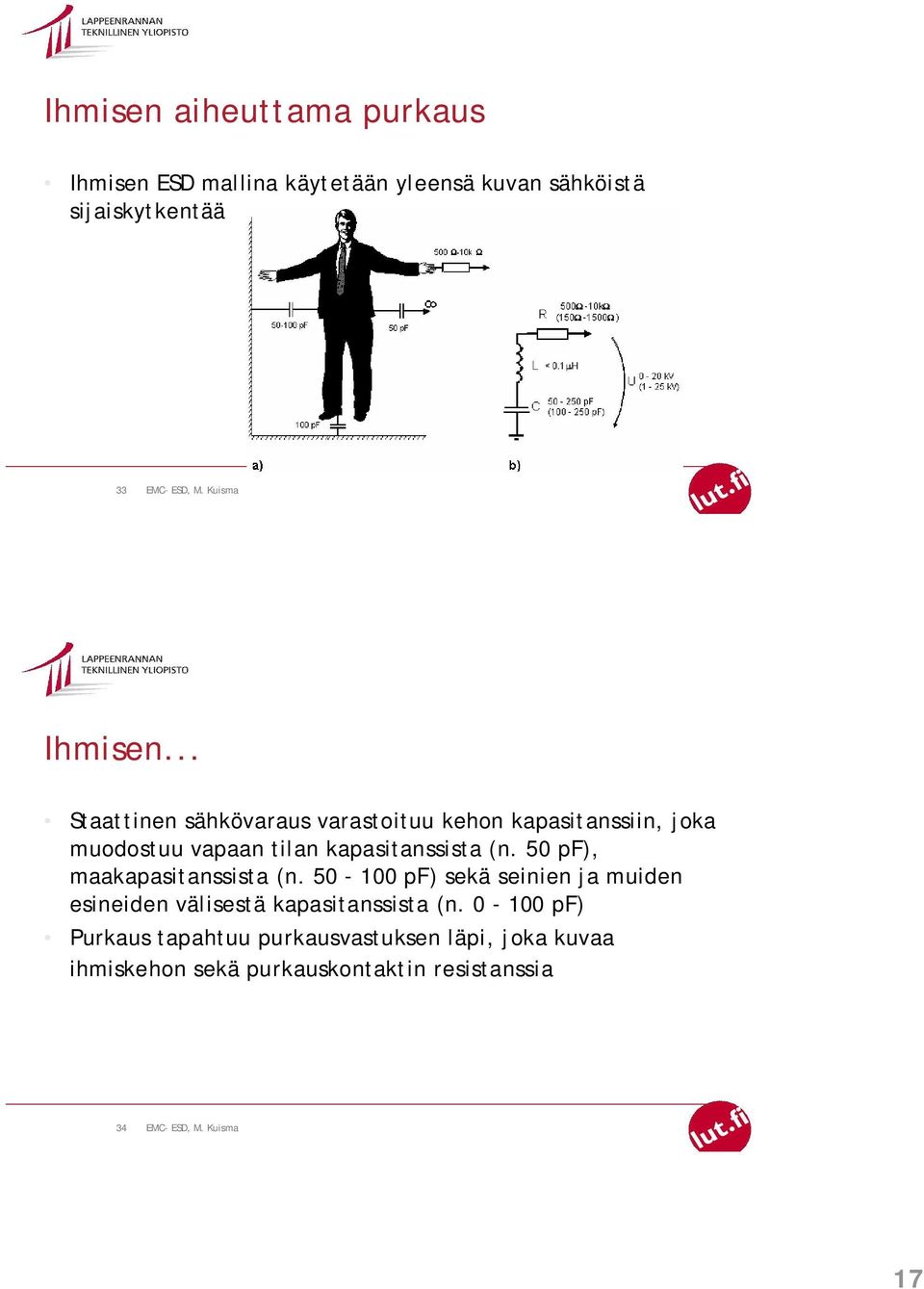 50 pf), maakapasitanssista (n. 50-100 pf) sekä seinien ja muiden esineiden välisestä kapasitanssista (n.