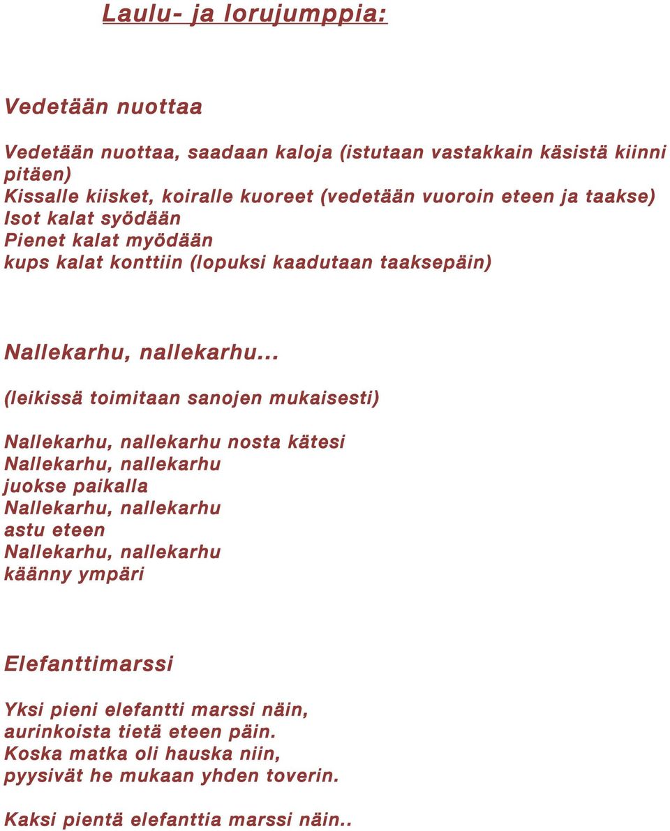 .. (leikissä toimitaan sanojen mukaisesti) Nallekarhu, nallekarhu nosta kätesi Nallekarhu, nallekarhu juokse paikalla Nallekarhu, nallekarhu astu eteen Nallekarhu,