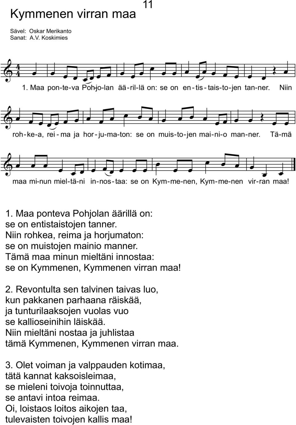 Maa ponteva Poholan äärillä on: se on entistaistoen tanner. Niin rohkea reima a horumaton: se on muistoen mainio manner. Tämä maa minun mieltäni innostaa: se on Kymmenen Kymmenen virran maa! 2.