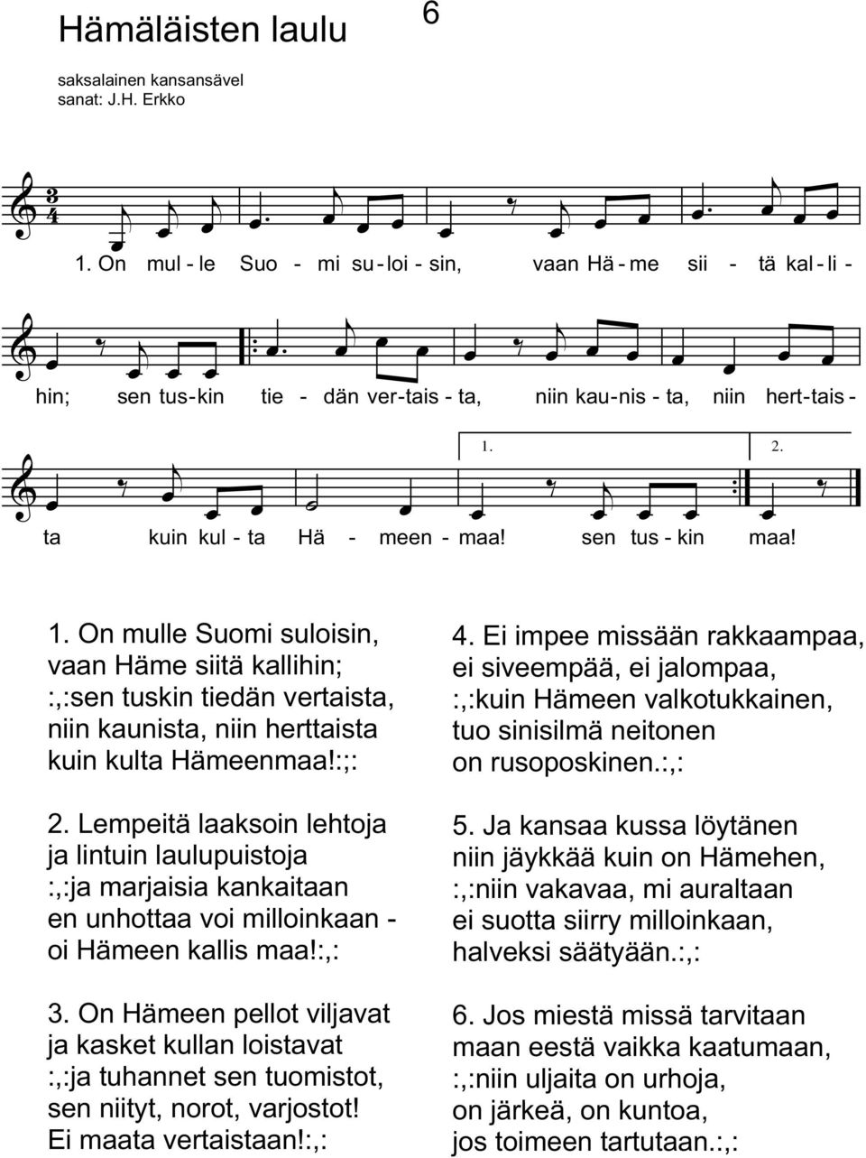 &. ta kuin kul - ta Hä - meen - maa! sen tus - kin 2. maa! 1. On mulle Suomi suloisin vaan Häme siitä kallihin; ::sen tuskin tiedän vertaista niin kaunista niin herttaista kuin kulta Hämeenmaa!:;: 2.