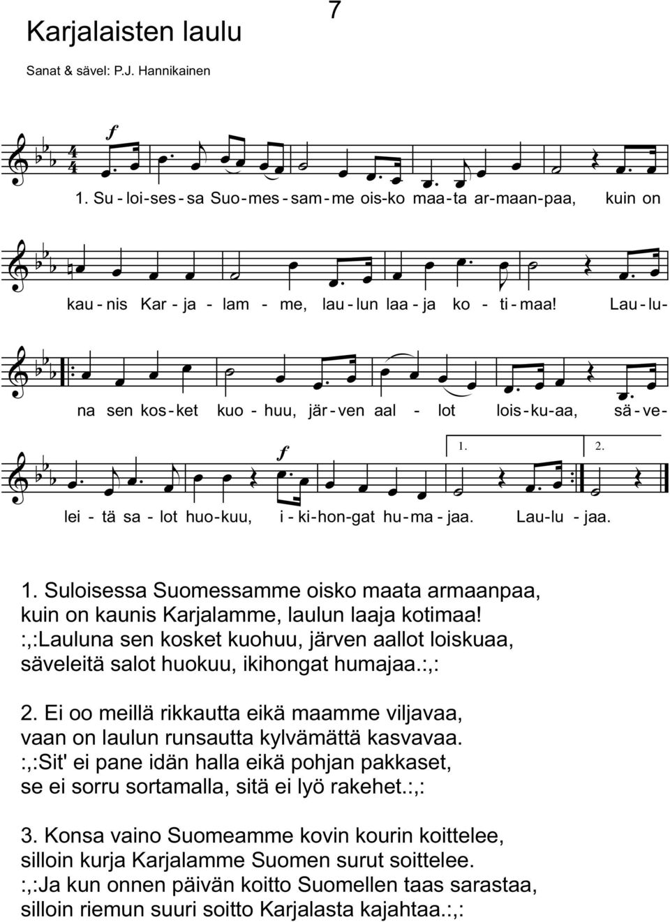 Suloisessa Suomessamme oisko maata armaanpaa kuin on kaunis Karalamme laulun laaa kotimaa! ::Lauluna sen kosket kuohuu ärven aallot loiskuaa säveleitä salot huokuu ikihongat humaaa.:: 2.