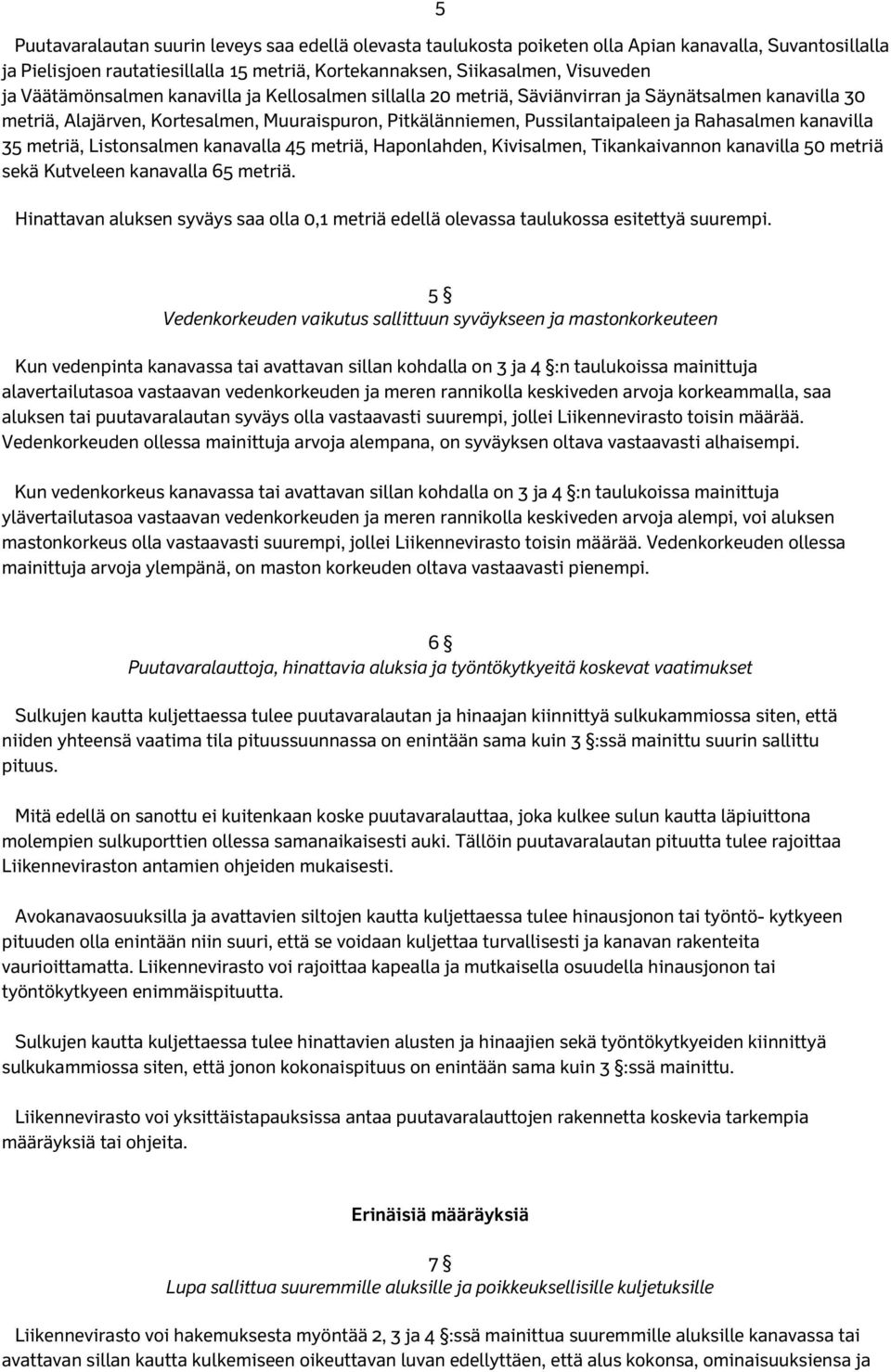 kanavilla 35 metriä, Listonsalmen kanavalla 45 metriä, Haponlahden, Kivisalmen, Tikankaivannon kanavilla 50 metriä sekä Kutveleen kanavalla 65 metriä.