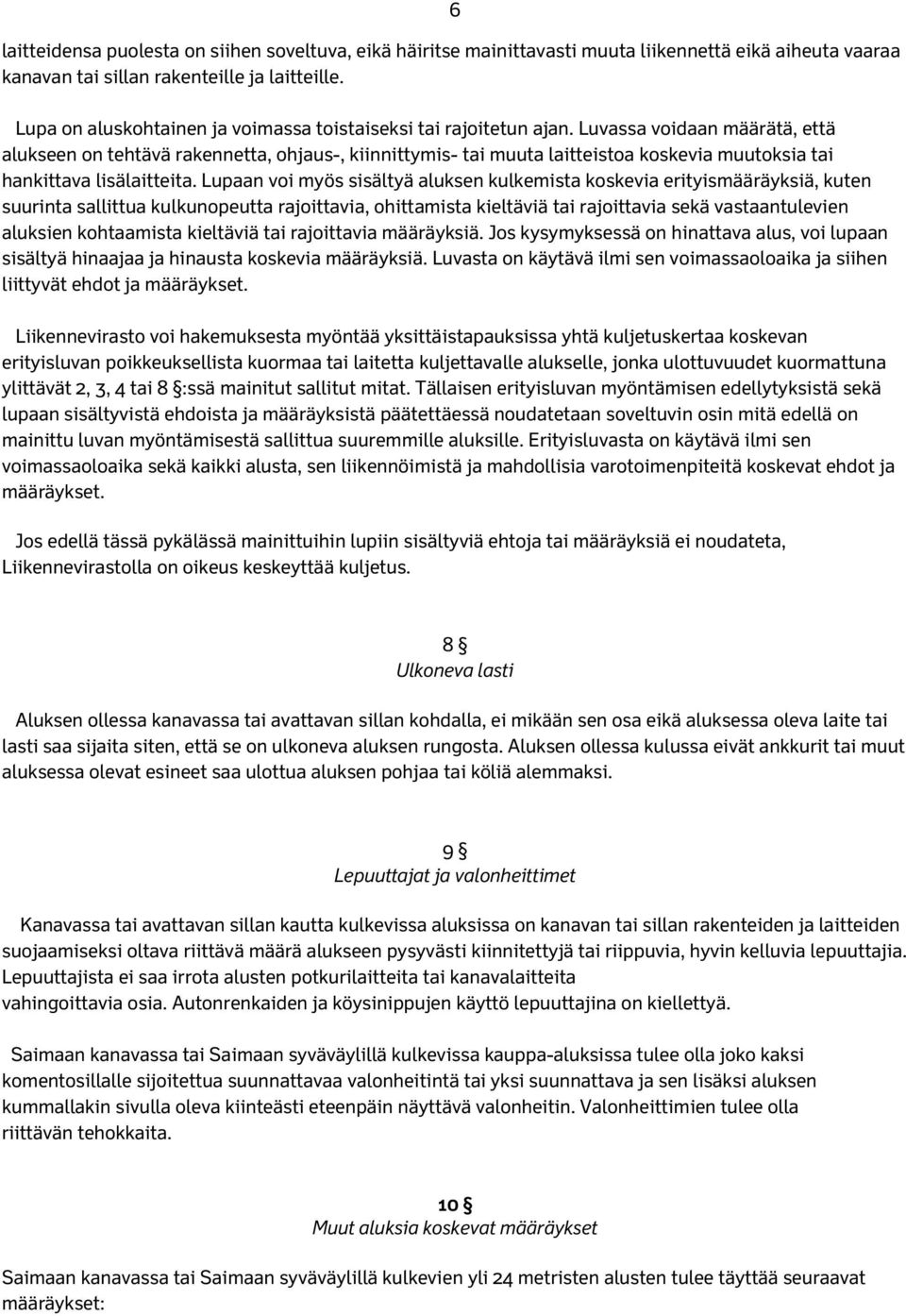 Luvassa voidaan määrätä, että alukseen on tehtävä rakennetta, ohjaus-, kiinnittymis- tai muuta laitteistoa koskevia muutoksia tai hankittava lisälaitteita.