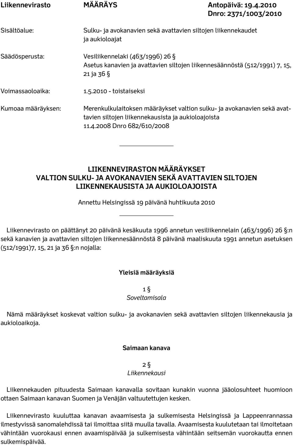 siltojen liikennesäännöstä (512/1991) 7, 15, 21 ja 36 Voimassaoloaika: Kumoaa määräyksen: 1.5.2010 - toistaiseksi Merenkulkulaitoksen määräykset valtion sulku- ja avokanavien sekä avattavien siltojen liikennekausista ja aukioloajoista 11.