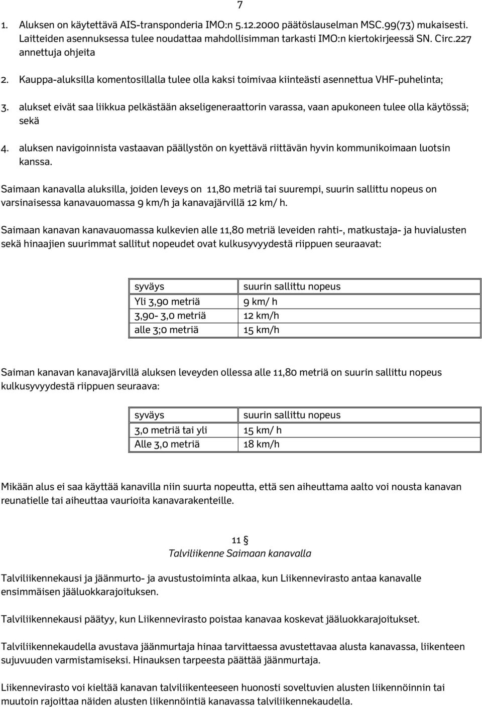 alukset eivät saa liikkua pelkästään akseligeneraattorin varassa, vaan apukoneen tulee olla käytössä; sekä 4.