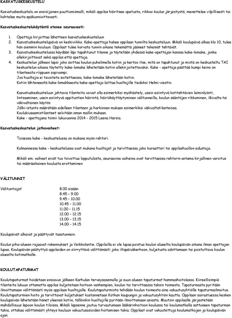 Mikäli koulupäivä alkaa klo 10, tulee hän aiemmin kouluun. Oppilaat tulee korvata tunnin aikana tekemättä jääneet tekemät tehtävät. 3.