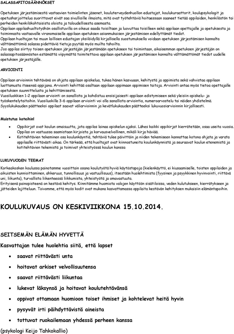 Oppilaan oppilashuoltotyöhön osallistuvilla on oikeus saada toisiltaan ja luovuttaa toisilleen sekä oppilaan opettajalle ja opetuksesta ja toiminnasta vastaavalle viranomaiselle oppilaan opetuksen