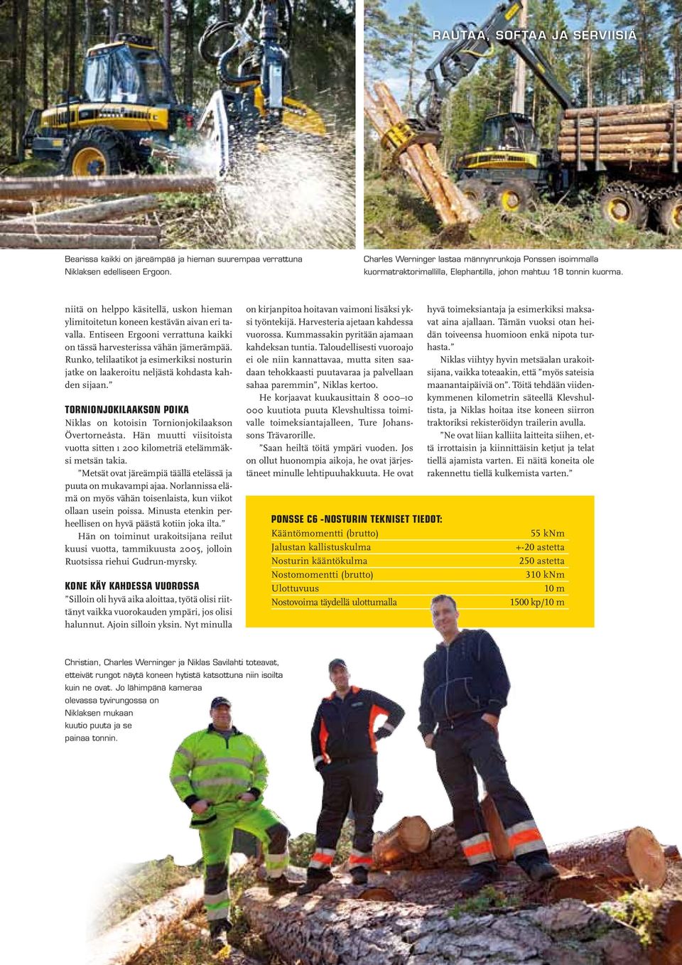 niitä on helppo käsitellä, uskon hieman ylimitoitetun koneen kestävän aivan eri tavalla. Entiseen Ergooni verrattuna kaikki on tässä harvesterissa vähän jämerämpää.
