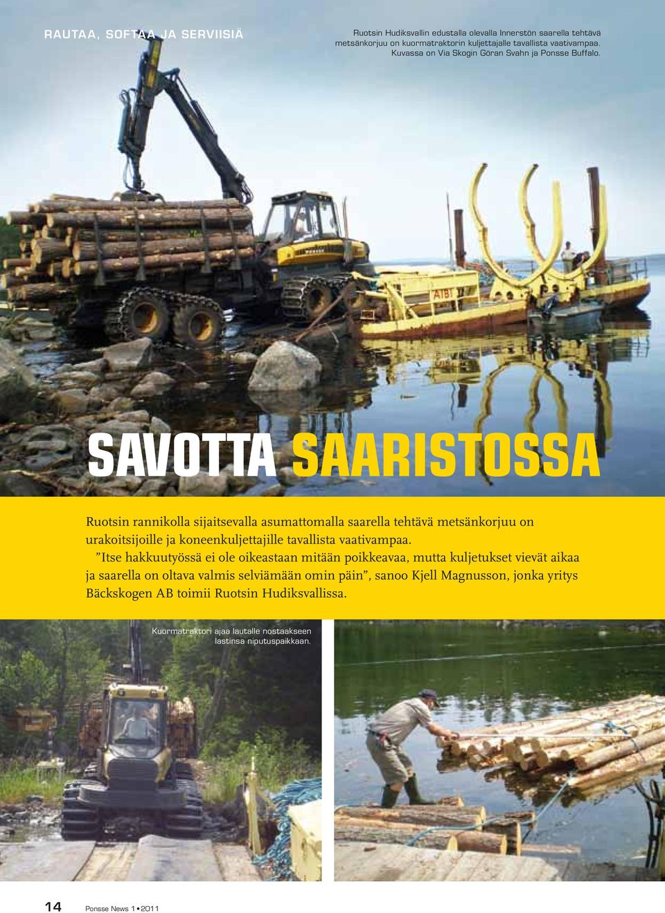 Savotta saaristossa Ruotsin rannikolla sijaitsevalla asumattomalla saarella tehtävä metsänkorjuu on urakoitsijoille ja koneenkuljettajille tavallista vaativampaa.