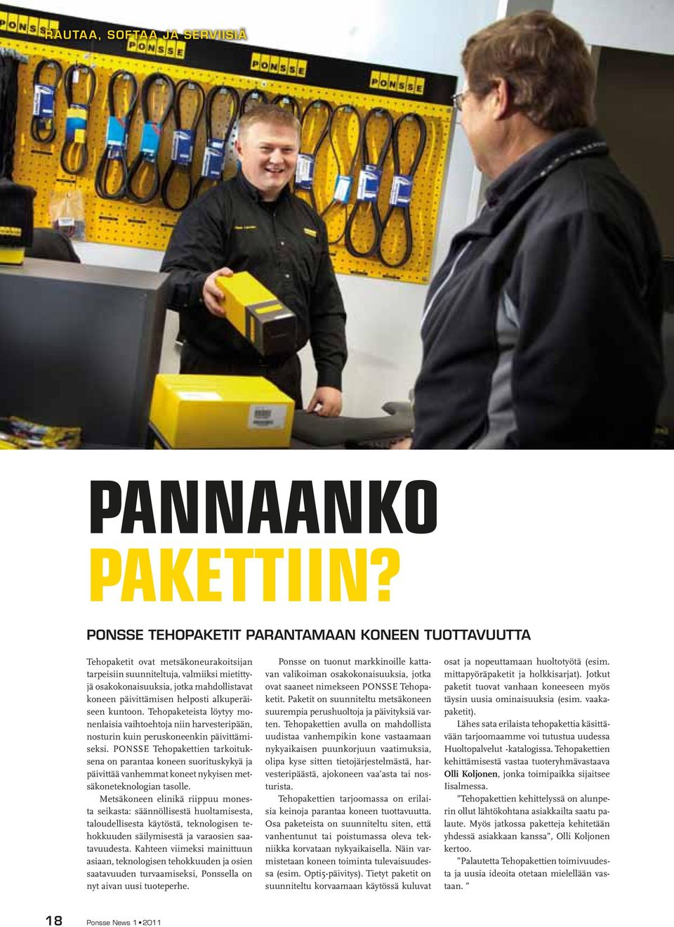 helposti alkuperäiseen kuntoon. Tehopaketeista löytyy monenlaisia vaihtoehtoja niin harvesteripään, nosturin kuin peruskoneenkin päivittämiseksi.