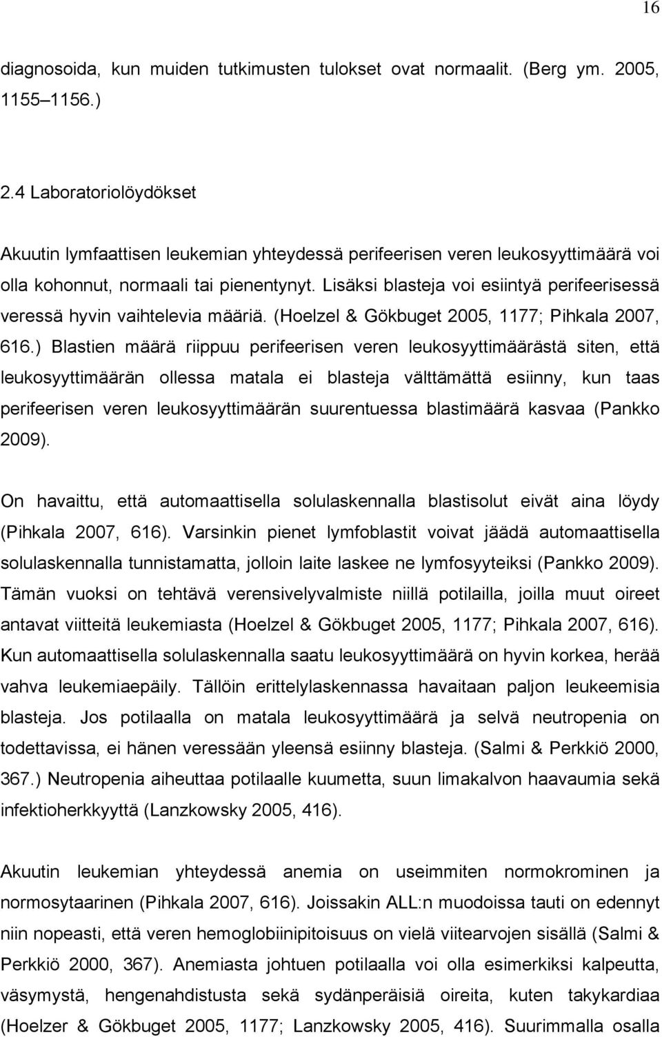 Lisäksi blasteja voi esiintyä perifeerisessä veressä hyvin vaihtelevia määriä. (Hoelzel & Gökbuget 2005, 1177; Pihkala 2007, 616.