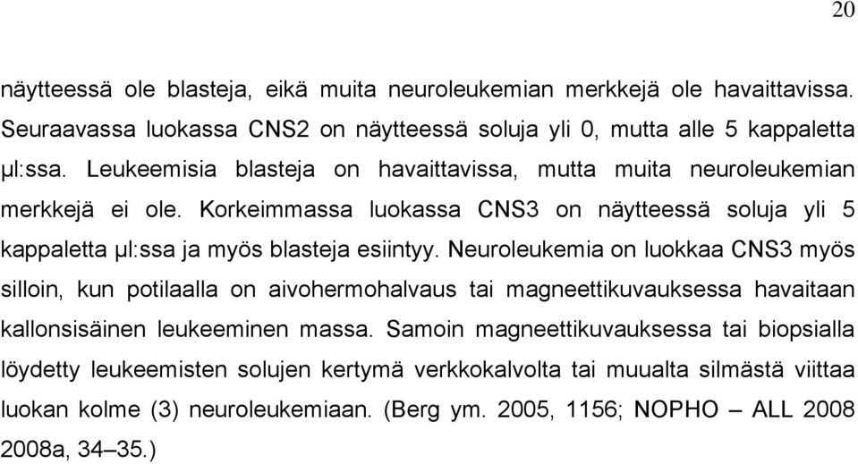 Korkeimmassa luokassa CNS3 on näytteessä soluja yli 5 kappaletta µl:ssa ja myös blasteja esiintyy.