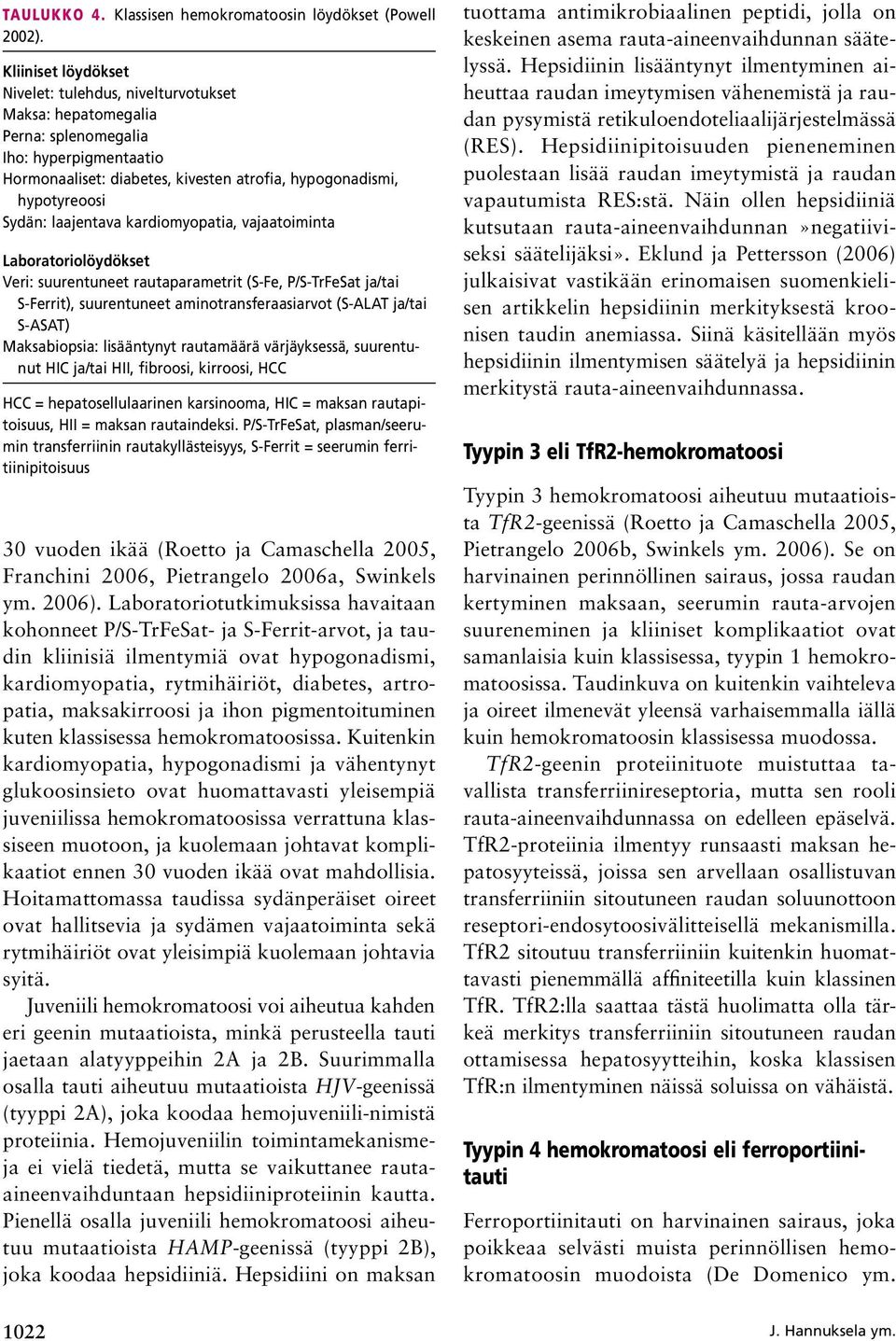 laajentava kardiomyopatia, vajaatoiminta Laboratoriolöydökset Veri: suurentuneet rautaparametrit (S-Fe, P/S-TrFeSat ja/tai S-Ferrit), suurentuneet aminotransferaasiarvot (S-ALAT ja/tai S-ASAT)