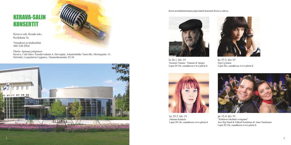 1. klo 19 Tuomari Nurmio / Dumari & Spuget Liput 20/15e, ennakkoon www.piletti.fi ke 27.2. klo 19 Erja Lyytinen Liput 20e, ennakkoon www.piletti.fi ke 20.3.