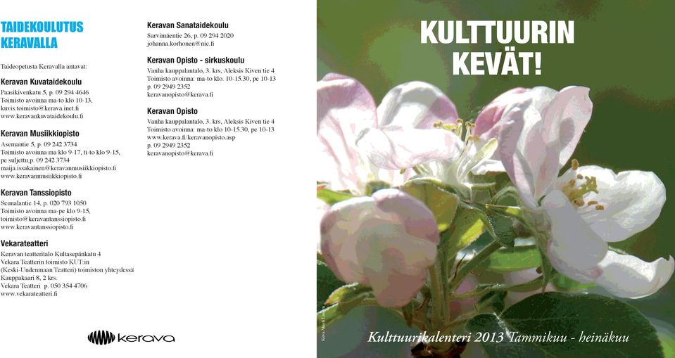 keravanmusiikkiopisto.fi KULTTUURIN KEVÄT! Keravan Sanataidekoulu Sarvimäentie 26, p. 09 294 2020 johanna.korhonen@nic.fi Keravan Opisto - sirkuskoulu Vanha kauppalantalo, 3.