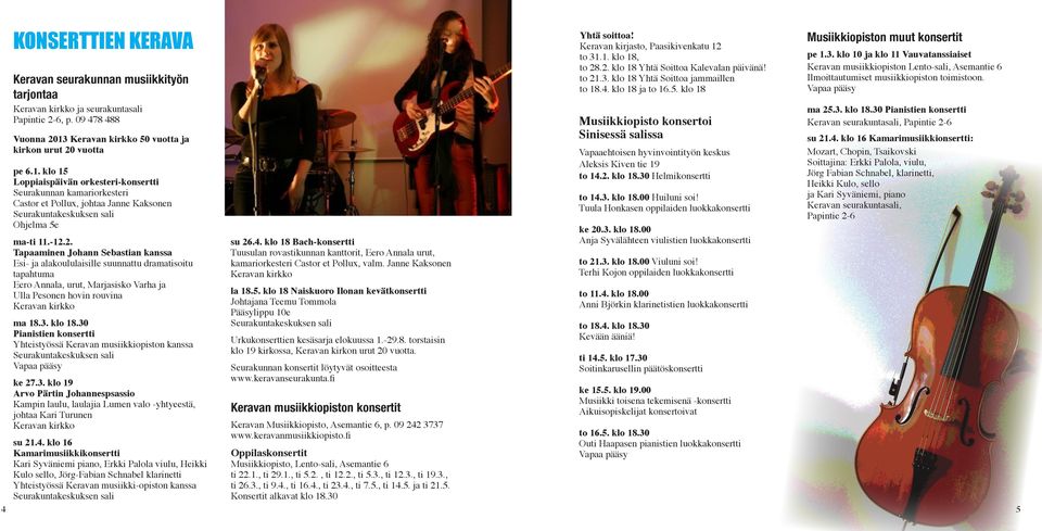 09 478 488 Musiikkiopisto konsertoi Sinisessä salissa Vuonna 2013 Keravan kirkko 50 vuotta ja kirkon urut 20 vuotta Vapaaehtoisen hyvinvointityön keskus Aleksis Kiven tie 19 to 14.2. klo 18.