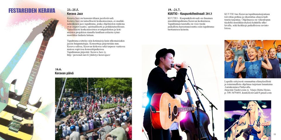 Taiteellisesti korkeatasoisten avantgardistien ja kotimaisten projektien rinnalla kuullaan erilaista rytmimusiikkia laidasta laitaan. 19. -21.7.