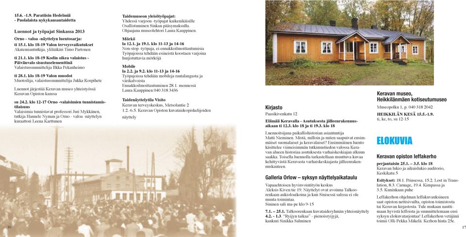 2. klo 12-17 Orno -valaisimien tunnistamistilaisuus Valaisimia tunnistavat professori Juri Mykkänen, tutkija Hannele Nyman ja Orno - valoa -näyttelyn kuraattori Leena Karttunen Taidemuseon