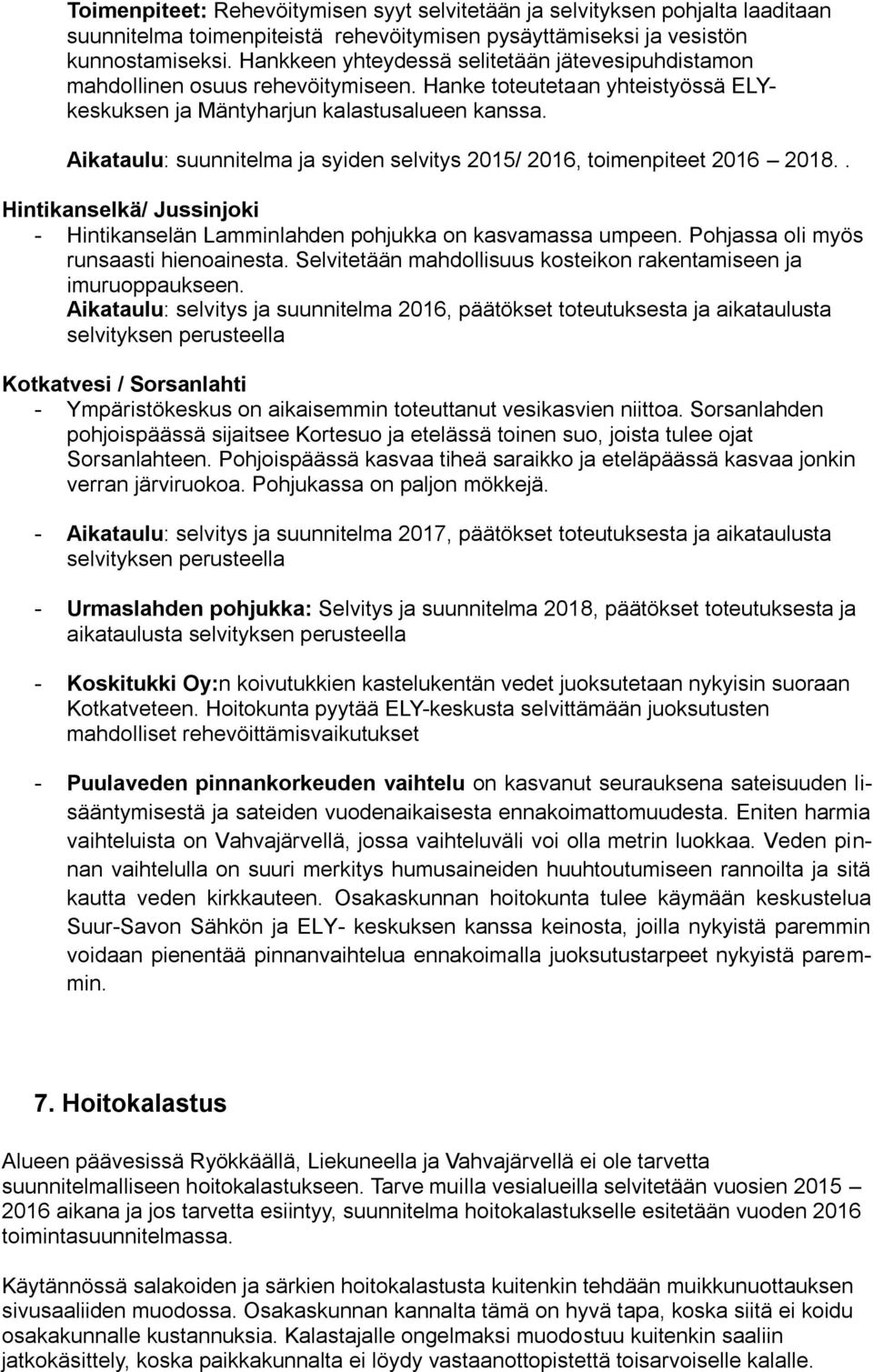 Aikataulu: suunnitelma ja syiden selvitys 2015/ 2016, toimenpiteet 2016 2018.. Hintikanselkä/ Jussinjoki - Hintikanselän Lamminlahden pohjukka on kasvamassa umpeen.