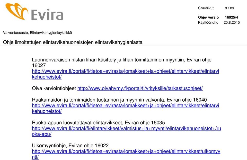 fi/portal/fi/yrityksille/tarkastusohjeet/ Raakamaidon ja ternimaidon tuotannon ja myynnin valvonta, Eviran ohje 16040 http://www.evira.