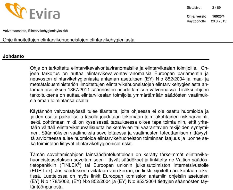 elintarvikehuoneistojen elintarvikehygieniasta antaman asetuksen 1367/2011 säännösten noudattamisen valvonnassa.