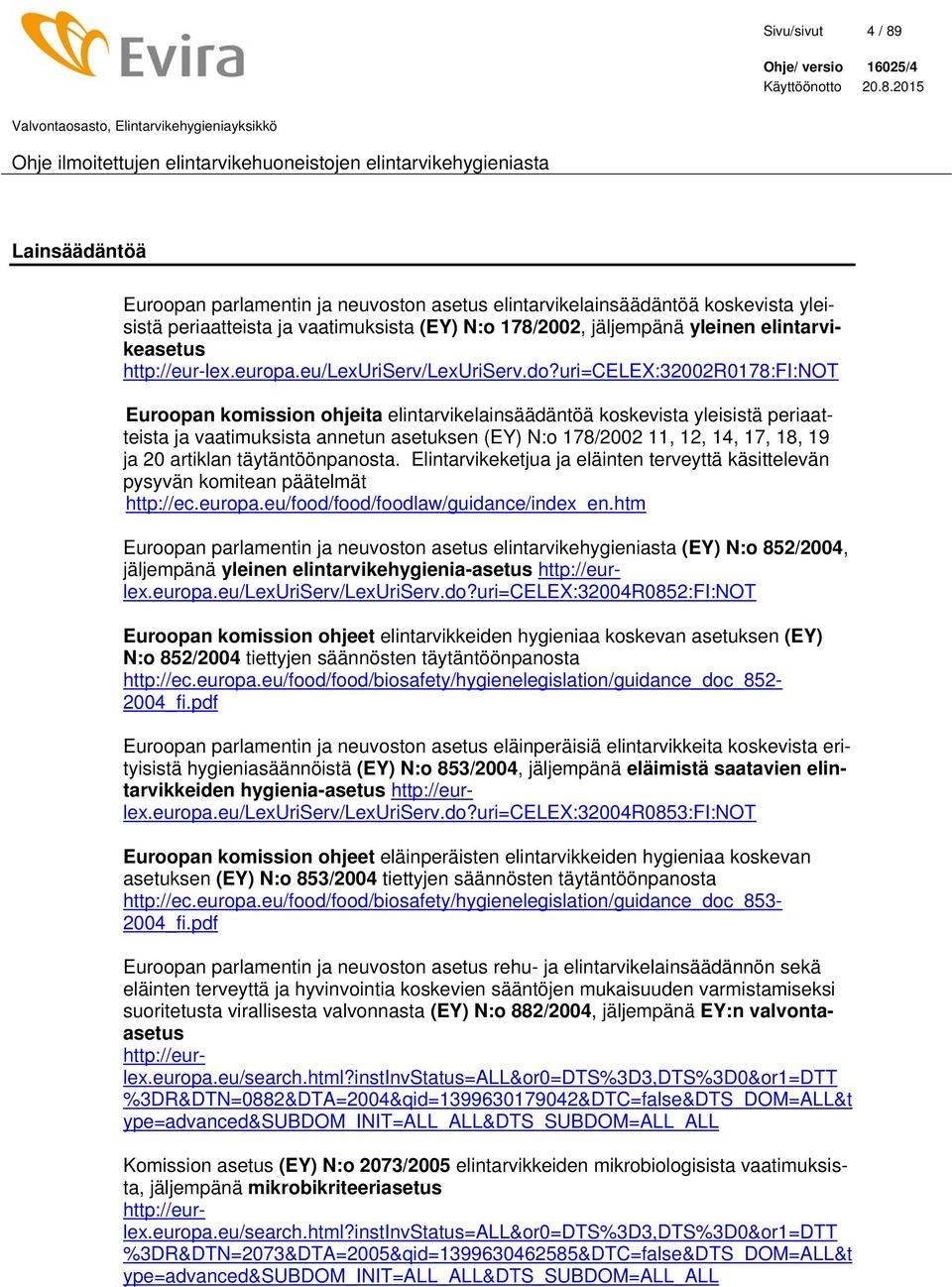 uri=celex:32002r0178:fi:not Euroopan komission ohjeita elintarvikelainsäädäntöä koskevista yleisistä periaatteista ja vaatimuksista annetun asetuksen (EY) N:o 178/2002 11, 12, 14, 17, 18, 19 ja 20