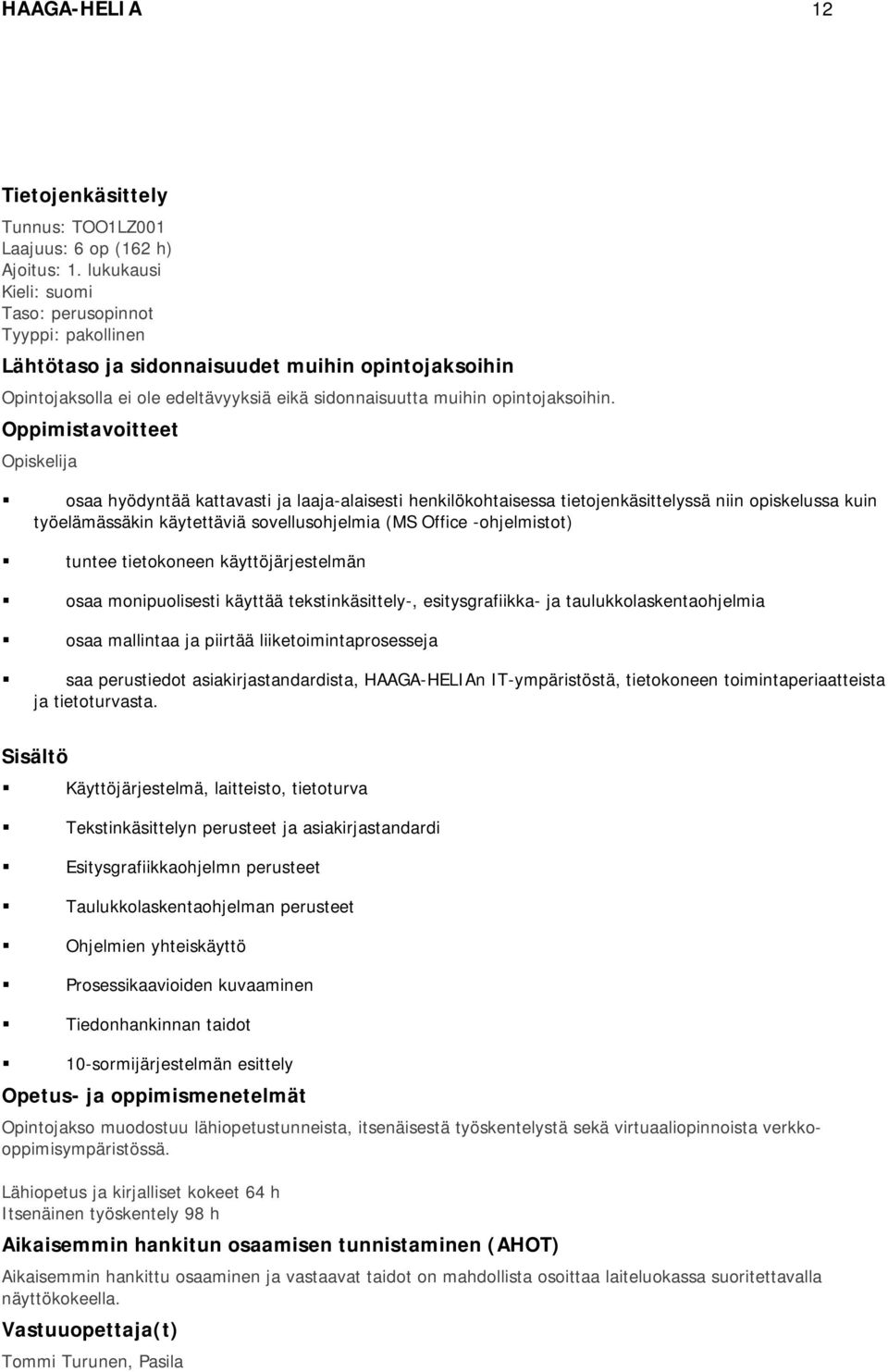 Oppimistavoitteet Opiskelija osaa hyödyntää kattavasti ja laaja-alaisesti henkilökohtaisessa tietojenkäsittelyssä niin opiskelussa kuin työelämässäkin käytettäviä sovellusohjelmia (MS Office