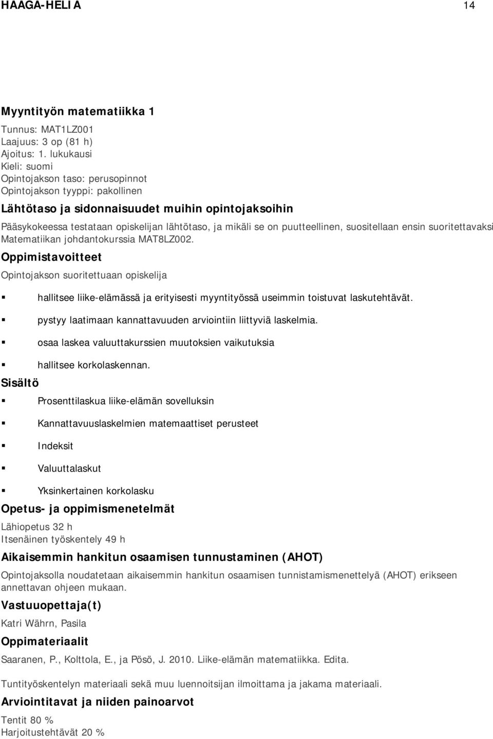 on puutteellinen, suositellaan ensin suoritettavaksi Matematiikan johdantokurssia MAT8LZ002.