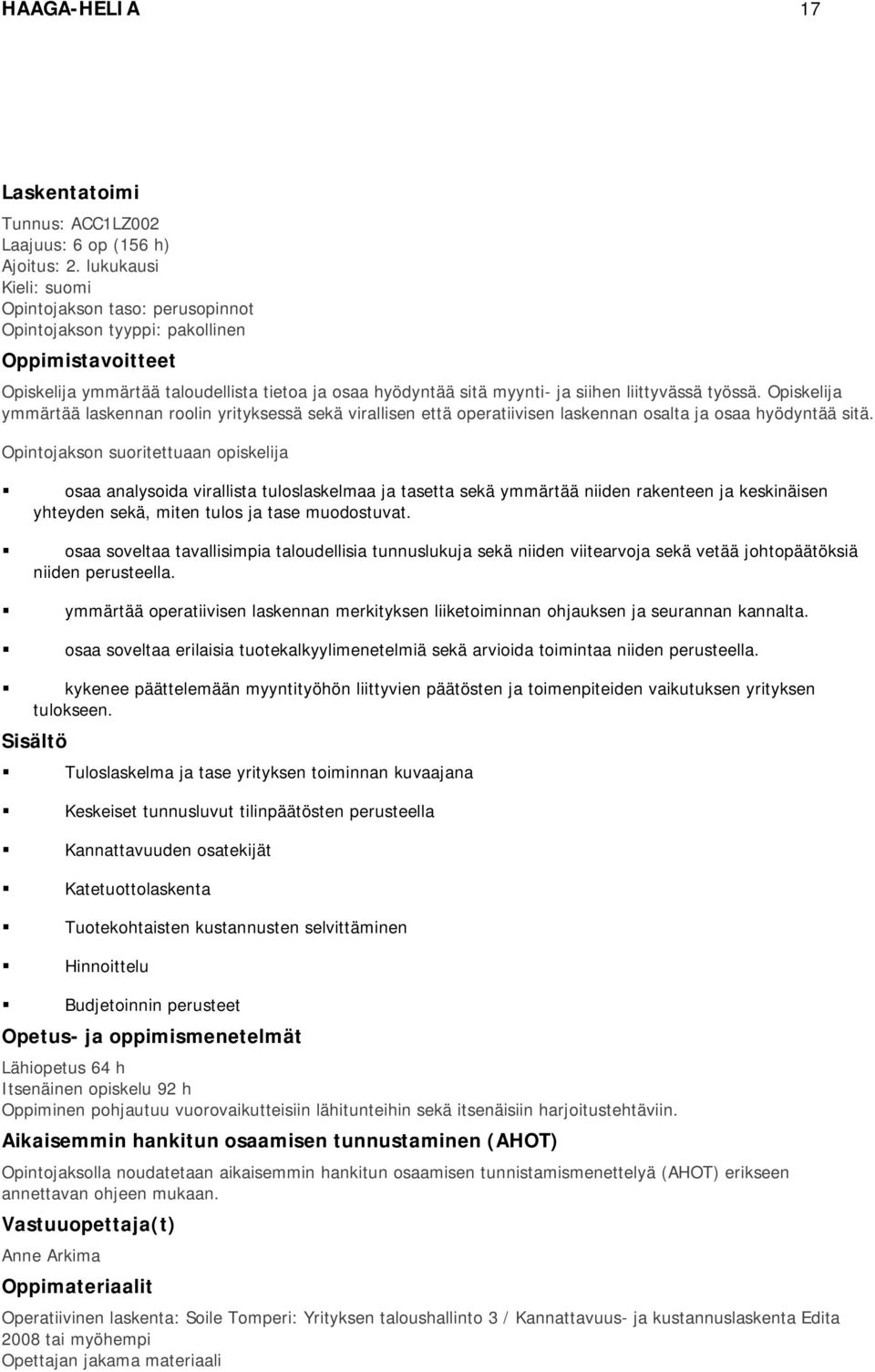 työssä. Opiskelija ymmärtää laskennan roolin yrityksessä sekä virallisen että operatiivisen laskennan osalta ja osaa hyödyntää sitä.