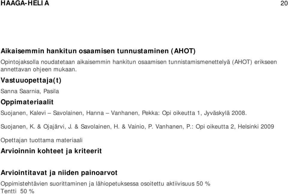 Vastuuopettaja(t) Sanna Saarnia, Pasila Oppimateriaalit Suojanen, Kalevi Savolainen, Hanna Vanhanen, Pekka: Opi oikeutta 1, Jyväskylä 2008. Suojanen, K. & Ojajärvi, J.