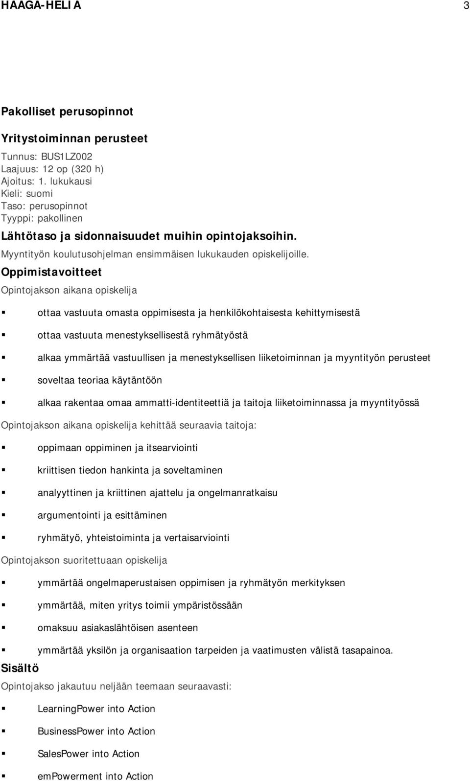 Oppimistavoitteet Opintojakson aikana opiskelija ottaa vastuuta omasta oppimisesta ja henkilökohtaisesta kehittymisestä ottaa vastuuta menestyksellisestä ryhmätyöstä alkaa ymmärtää vastuullisen ja