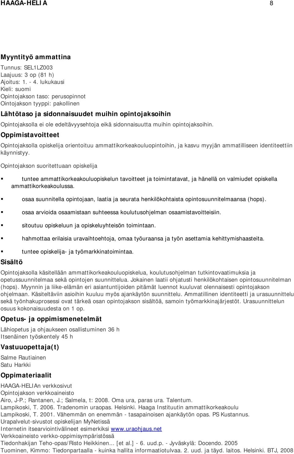 muihin opintojaksoihin. Oppimistavoitteet Opintojaksolla opiskelija orientoituu ammattikorkeakouluopintoihin, ja kasvu myyjän ammatilliseen identiteettiin käynnistyy.