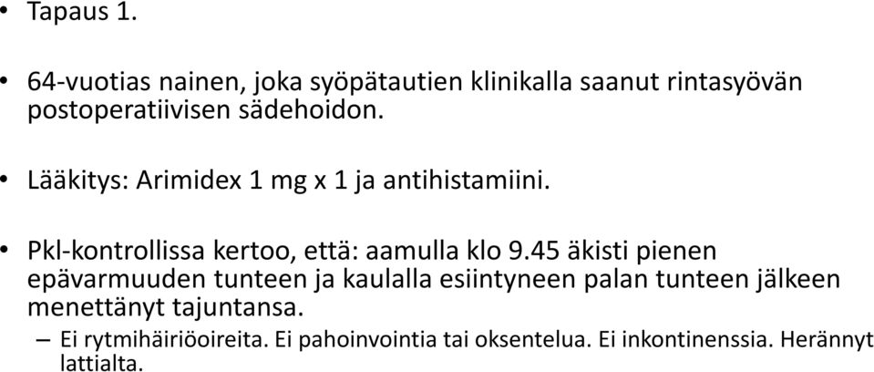 Lääkitys: Arimidex 1 mg x 1 ja antihistamiini. Pkl-kontrollissa kertoo, että: aamulla klo 9.