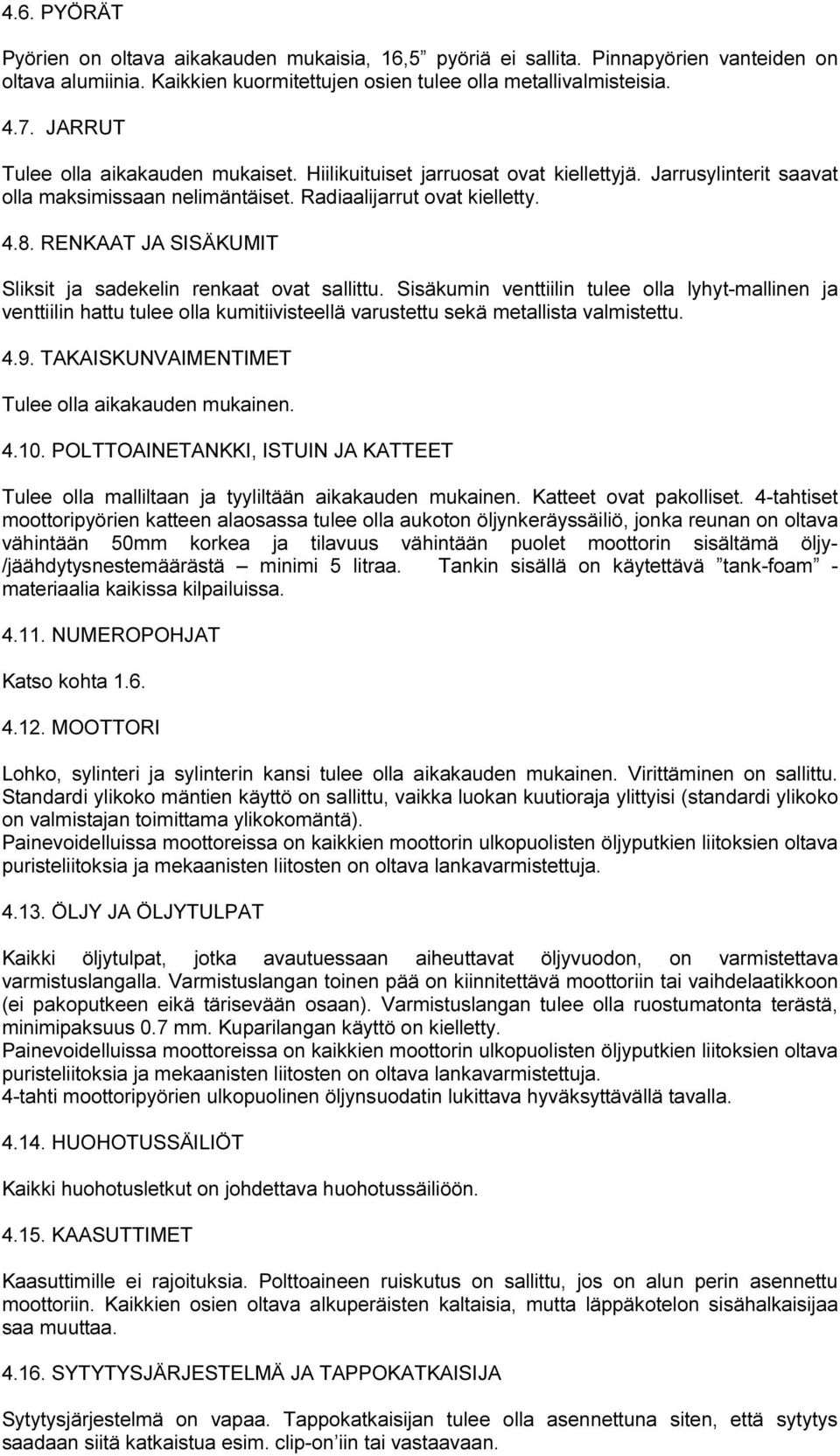 RENKAAT JA SISÄKUMIT Sliksit ja sadekelin renkaat ovat sallittu. Sisäkumin venttiilin tulee olla lyhyt-mallinen ja venttiilin hattu tulee olla kumitiivisteellä varustettu sekä metallista valmistettu.