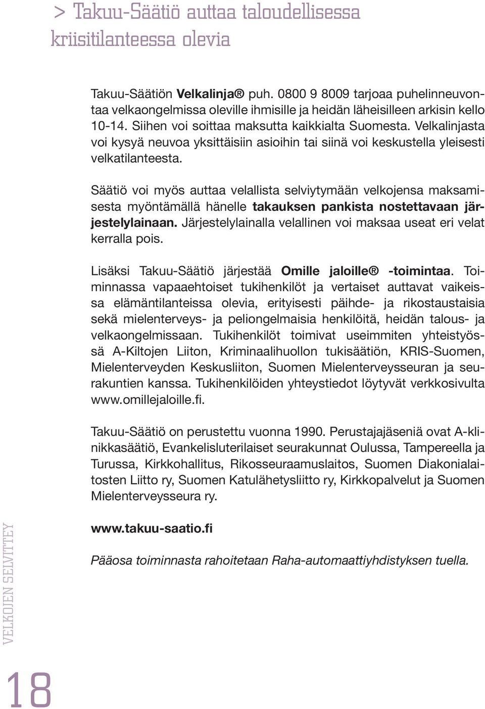 Velkalinjasta voi kysyä neuvoa yksittäisiin asioihin tai siinä voi keskustella yleisesti velkatilanteesta.