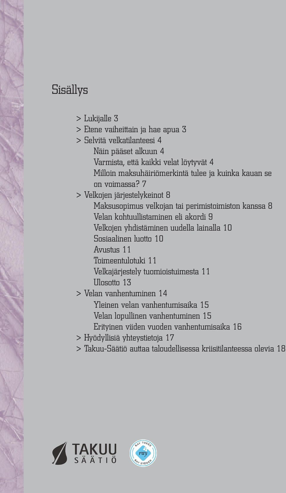 7 > Velkojen järjestelykeinot 8 Maksusopimus velkojan tai perimistoimiston kanssa 8 Velan kohtuullistaminen eli akordi 9 Velkojen yhdistäminen uudella lainalla 10 Sosiaalinen luotto